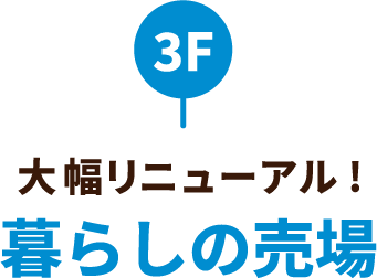 3F 大幅リニューアル！暮らしの売場