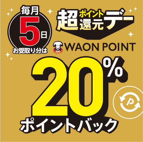 超ポイント還元デー 毎月5日お受取り分はワオンポイント20％ポイントバック