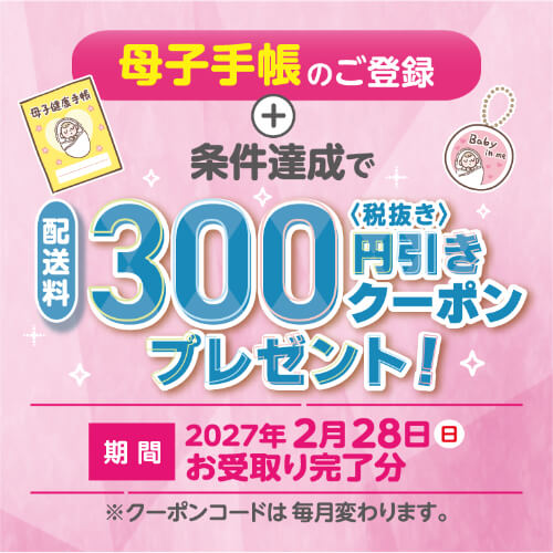 母子手帳のご登録＋条件達成で配送料税抜300円引きクーポンプレゼント！2027年2月28日お受取り完了分まで