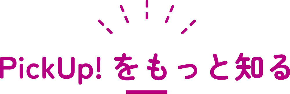 PickUp!をもっと知る